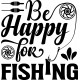BE HAPPY FOR FISHING