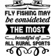 FLY FISHING MAY BE CONSIDERED THE MOST BEAUTIFUL ALL RUAL SPORTS