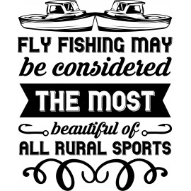FLY FISHING MAY BE CONSIDERED THE MOST BEAUTIFUL ALL RUAL SPORTS