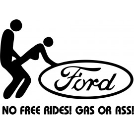 FORD NO FREE RIDES!GAS OR ASS!