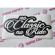 NO CLASSIC NO RIDE