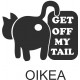 GET OFF MY TAIL