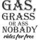 GAS GRASS OR NOBODY RIDES FOR FREE