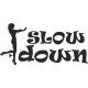 SLOW DOWN