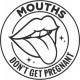 MOUTHS DON'T GET PREGNANT