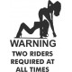 WARNING!TWO RIDERS REQUIRED AT ALL TIMES