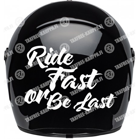RIDE FAST OR BE LAST