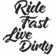 RIDE FAST LIVE DIRTY