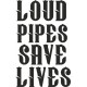 LOUD PIPES SAVE LIVES