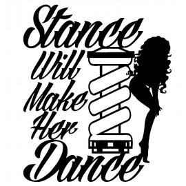 STANCE WILL  MAKE HER DANCE