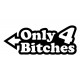ONLY 4 BITCHES