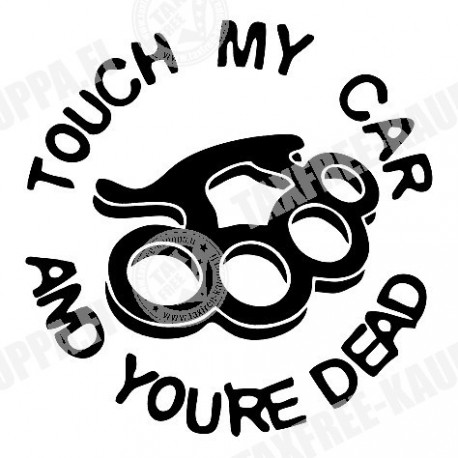 TOUCH MY CAR AND YOURE DEAD