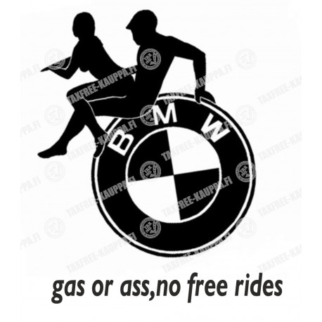 BMW GAS OR ASS,NO FREE RIDES