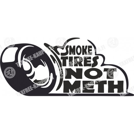 SMOKE TIRES NOT METH