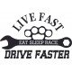 LIVE FAST EAST SLEEP RACE DRIVE FASTER
