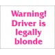 WARNING DRIVER IS LEGALLY BLONDE