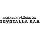 RAHALLA PÄÄSEE JA TOYOTALLA SAA